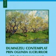 Dumnezeu contemplat prin oglinda lucrurilor - Pierre-Marie Emonet