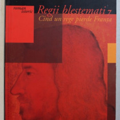 REGII BLESTEMATI , VOL. VII : CAND UN REGE PIERDE FRANTA de MAURICE DRUON , 2003