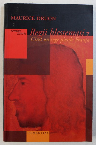 REGII BLESTEMATI , VOL. VII : CAND UN REGE PIERDE FRANTA de MAURICE DRUON , 2003