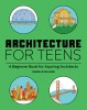 Architecture for Teens: A Beginner&#039;s Book for Aspiring Architects