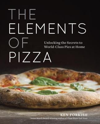 The Elements of Pizza: Unlocking the Secrets to World-Class Pies at Home