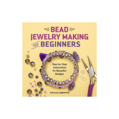 Bead Jewelry Making for Beginners: Step-By-Step Instructions for Beautiful Designs