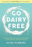 Go Dairy Free: The Original Guide and Cookbook for Milk Allergies, Lactose Intolerance, and Casein-Free Living