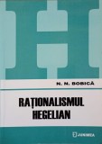 Rationalismul Hegelian - N.N. Bobica, Junimea 2005, Filosofie, 187 pagini
