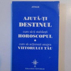 AJUTA-TI DESTINUL , CUM SA-TI STABILESTI HOROSCOPUL , CUM SA ACTIONEZI ASUPRA VIITORULUI TAU , 1997