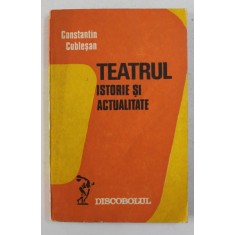 TEATRUL - ISTORIE SI ACTUALITATE de CONSTANTIN CUBLESAN , 1979