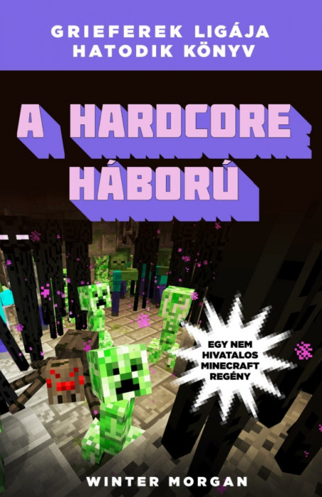 A hardcore h&aacute;bor&uacute; - Grieferek lig&aacute;ja 6. - Egy nem hivatalos Minecraft reg&eacute;ny - Winter Morgan