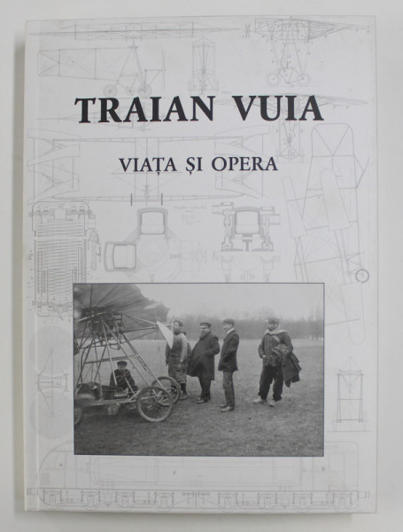 Traian Vuia. Viata si opera monografie album aviatie aviator aviatia romana RARA