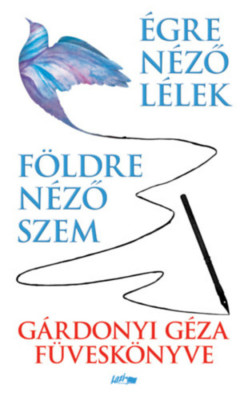 F&amp;ouml;ldre n&amp;eacute;ző szem - &amp;Eacute;gre n&amp;eacute;ző l&amp;eacute;lek - G&amp;aacute;rdonyi G&amp;eacute;za f&amp;uuml;vesk&amp;ouml;nyve - G&amp;aacute;rdonyi G&amp;eacute;za foto