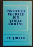INSTITUTII FEUDALE din TARILE ROMANE Dictionar &ndash; Ovid Sachelarie, N.Stoicescu 582pag 1988 Academia RSR. Istorie Evul Mediu. Cartonata 21x15 Stare buna