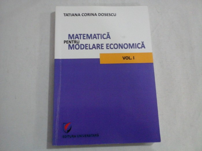 MATEMATICA PENTRU MODELARE ECONOMICA - VOL I - TATIANA CORINA DOSESCU
