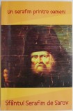 Un serafim printre oameni &ndash; Sfantul Serafim de Sarov - Carte Beletristica