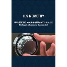Unlocking Your Company&#039;s Value - The Keys to a Successful Business Exit - Les Nemethy
