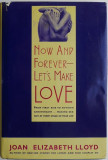 Now and Forever &ndash; Let&#039;s Make Love. From First Kiss to Fiftieth Anniversary... Making Sex Hot at Every Stage of Your Life &ndash; Joan Elizabeth Lloyd
