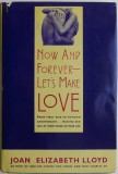 Cumpara ieftin Now and Forever &ndash; Let&#039;s Make Love. From First Kiss to Fiftieth Anniversary... Making Sex Hot at Every Stage of Your Life &ndash; Joan Elizabeth Lloyd