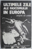 Ultimele zile ale fascimului in Europa &ndash; Jacques de Launay