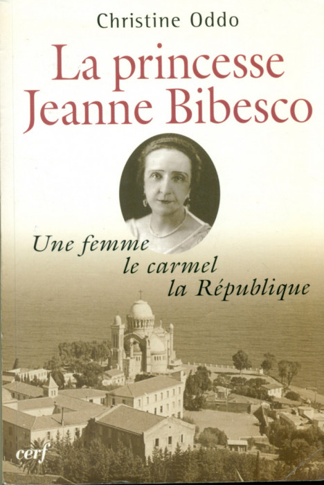 La princesse Jeanne Bibesco une femme, le carmel, la Republique- Christine Oddo