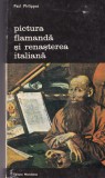 Pictura Flamanda si Renasterea Italiana - Paul Philippot, Meridiane, Istoria Artei, Coperta Brosata, Limba Romana