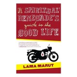 A Spiritual Renegade&#039;s Guide to the Good Life