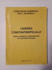 Constantin Dobrescu; Ion C. Petrescu - Căderea Constantinopolului: ultima citadelă a creștinismului...