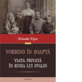 Vorbind in soapta. Viata privata in Rusia lui Stalin - Orlando Figes