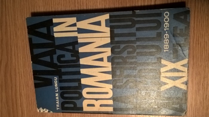 Viata politica in Romania la sfarsitul secolului al XIX-lea - Traian P. Lungu