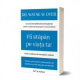 Fii stapan pe viata ta! Tehnici active pentru a interactiona cu ceilalti si a-ti trai viata asa cum doresti - Dr. Wayne W. Dyer