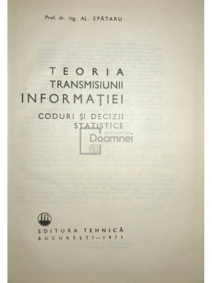 Al. Spătaru - Teoria transmisiunii informației. Coduri și decizii statistice (editia 1971) foto