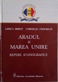 Aradul si Marea Unire (Repere iconografice) &ndash; Lizica Mihut, Corneliu Padurean
