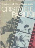 Cristalele pasiunii de Emanuel Fantaneanu, editura Albatros 1988, literatura romana clasica