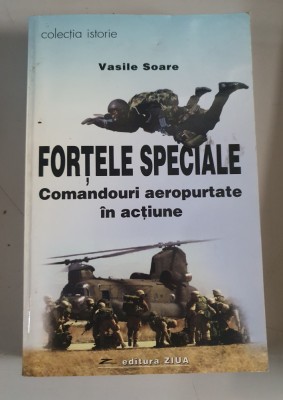 FORȚELE SPECIALE. COMANDOURI AEROPURTATE &amp;Icirc;N ACȚIUNE - VASILE SOARE foto