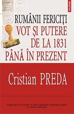 Rumanii Fericiti Vot Si Putere De La 1831 Pana In Prezent foto