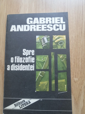 Spre o filozofie a disidentei - Gabriel Andreescu, Editura: Litera : 1992 foto