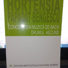 Lecturi esentiale Hortensia Papadat-Bengescu , concert din muzica de Bach , Drumul ascuns