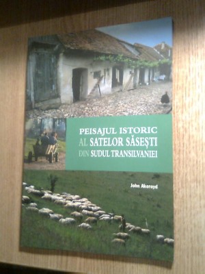 Peisajul istoric al satelor sasesti din sudul Transilvaniei -John Akeroyd (2006) foto
