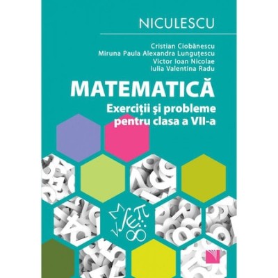 Matematica. Exercitii si probleme pentru clasa a VII-a, Cristian Ciobanescu, Miruna Paula Alexandra Lungutescu, Victor Ioan Nicolae, Iulia Valentina R foto