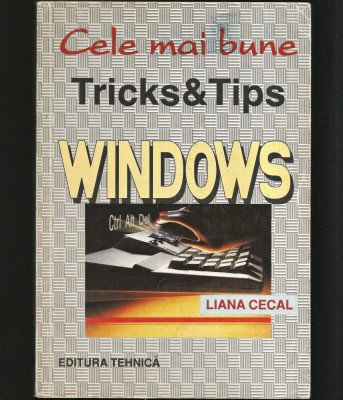 WINDOWS, CELE MAI BUNE TRICKS AND TIPS - LIANA CECAL - EDITURA TEHNICĂ foto