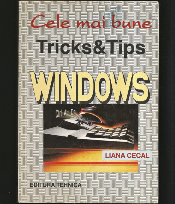 WINDOWS, CELE MAI BUNE TRICKS AND TIPS - LIANA CECAL - EDITURA TEHNICĂ