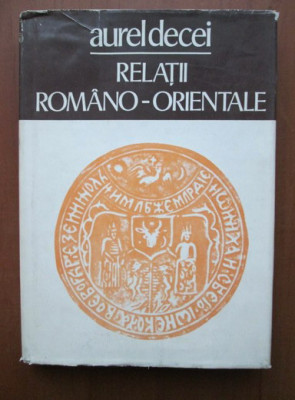 Aurel Decei - Relatii romano orientale (1978, editie cartonata) foto