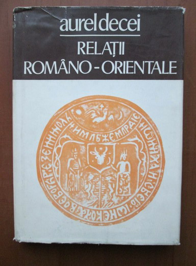 Aurel Decei - Relatii romano-orientale (1978, editie cartonata)