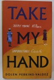 TAKE MY HAND by DOLEN PERKINS - VALDEZ , 2022 , COPERTA CU URME DE UZURA SI HALOURI DE APA *