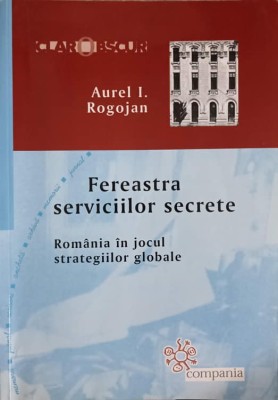 FEREASTRA SERVICIILOR SECRETE. ROMANIA IN JOCUL STRATEGIILOR GLOBALE-AUREL I. ROGOJAN-254559 foto