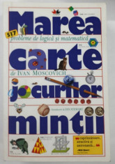 MAREA CARTE A JOCURILOR MINTII , 517 de PROBLEME DE LOGICA SI MATEMATICA de IVAN MOSCOVICH , 2011 foto