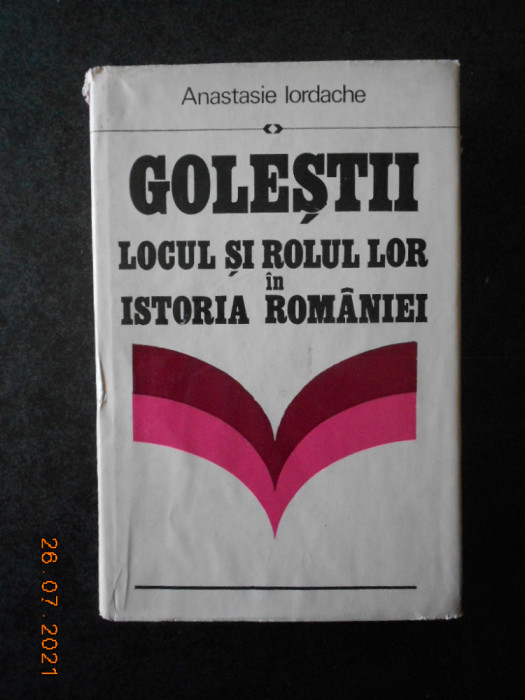 ANASTASIE IORDACHE - GOLESTII. LOCUL SI ROLUL LOR IN ISTORIA ROMANIEI