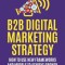 B2B Digital Marketing Strategy: How to Use New Frameworks and Models to Achieve Growth