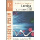 Lumina - unda sau corpuscul? - Emanuel Vasiliu