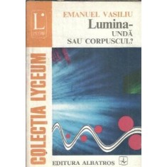 Lumina - unda sau corpuscul? - Emanuel Vasiliu