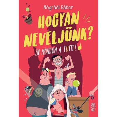 Hogyan nevelj&amp;uuml;nk? - &amp;Eacute;n mondom a tutit! - N&amp;oacute;gr&amp;aacute;di G&amp;aacute;bor foto