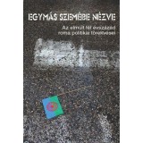 Egym&aacute;s szem&eacute;be n&eacute;zve. Az elm&uacute;lt f&eacute;l &eacute;vsz&aacute;zad roma politikai t&ouml;rekv&eacute;sei (Szerk. K&oacute;cz&eacute; Ang&eacute;la, Nem&eacute;nyi M&aacute;ria, Szalai J&uacute;lia) - K&oacute;cz&eacute; Ang&eacute;la