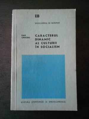 DAN CRUCERU - CARACTERUL DINAMIC AL CULTURII IN SOCIALISM foto